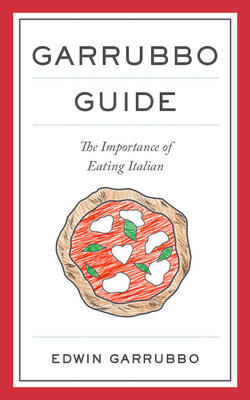 Ed Garrubbo Releases Italian Food Handbook - GARRUBBO GUIDE: The Importance of Eating Italian